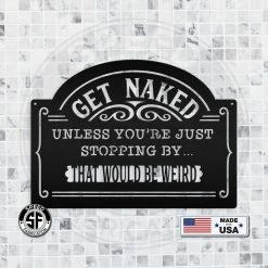 Speed Fabrication Bathroom Metal Signs Get Naked Unless Your Just Dropping By...That Would Be Weird Bathroom Metal Sign