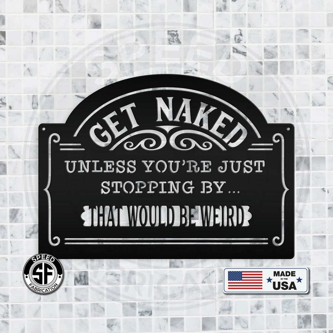 Speed Fabrication Bathroom Metal Signs Get Naked Unless Your Just Dropping By...That Would Be Weird Bathroom Metal Sign