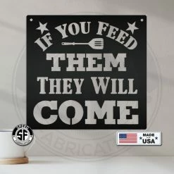 Speed Fabrication If You Feed Them They Will Come Metal Sign Kitchen Metal Signs