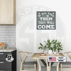 Speed Fabrication If You Feed Them They Will Come Metal Sign Kitchen Metal Signs