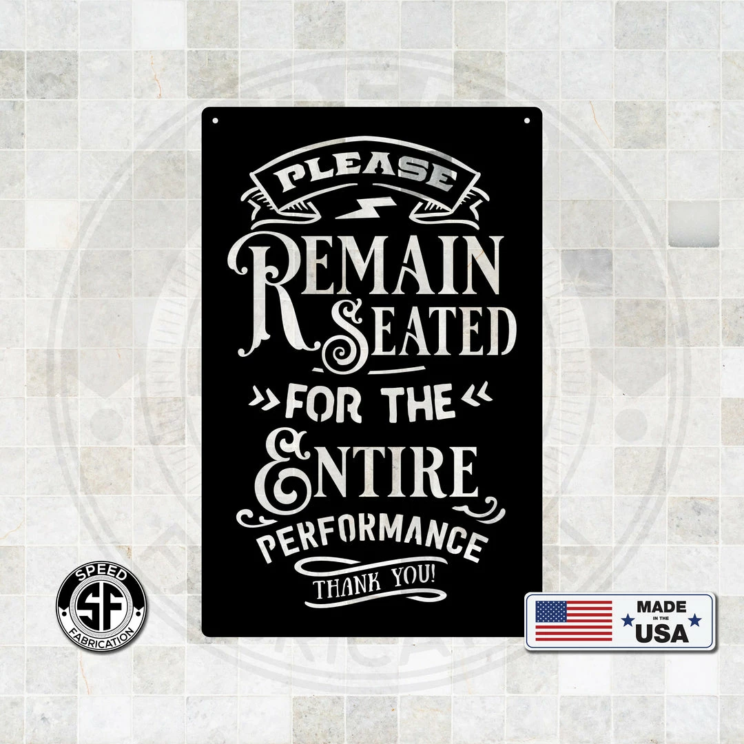 Speed Fabrication Please Remain Seated For The Entire Performance Bathroom Metal Sign