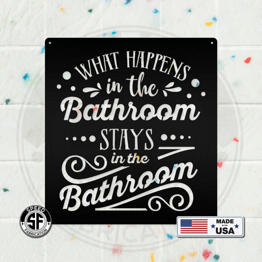 Speed Fabrication What Happens In The Bathroom Stays In The Bathroom Metal Sign