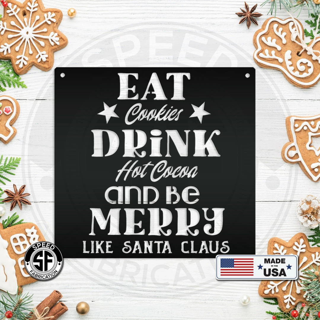 Speed Fabrication Eat Cookies Drink Hot Cocoa And Be Merry Like Santa Claus Christmas Metal Sign