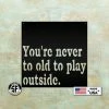 Speed Fabrication Never Too Old To Play Outside Metal Sign